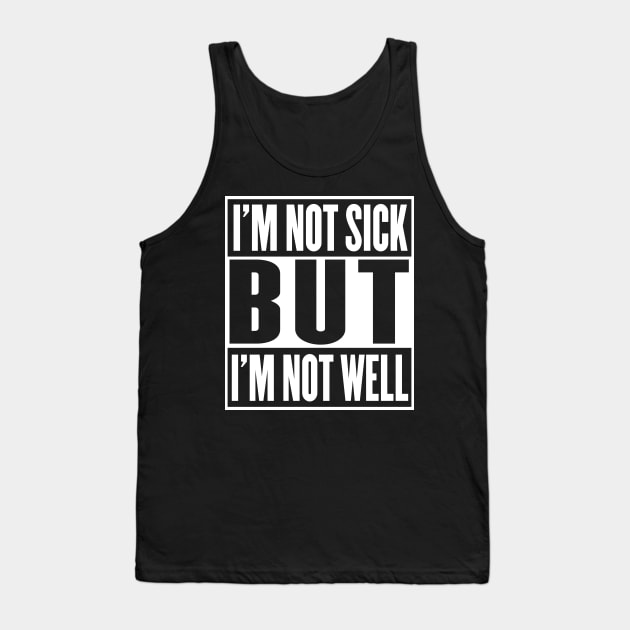 I'm Not Sick But I'm Not Well Tank Top by DankFutura